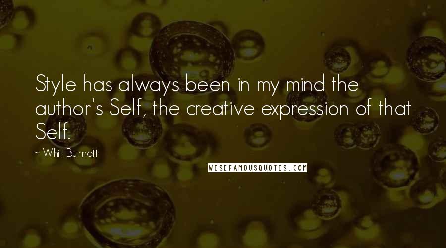 Whit Burnett Quotes: Style has always been in my mind the author's Self, the creative expression of that Self.