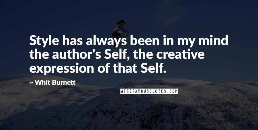 Whit Burnett Quotes: Style has always been in my mind the author's Self, the creative expression of that Self.