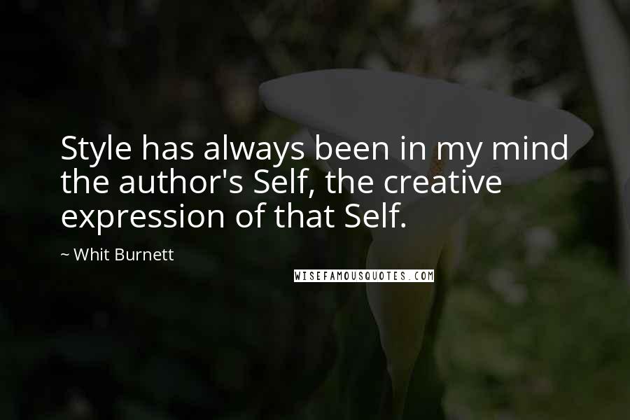 Whit Burnett Quotes: Style has always been in my mind the author's Self, the creative expression of that Self.