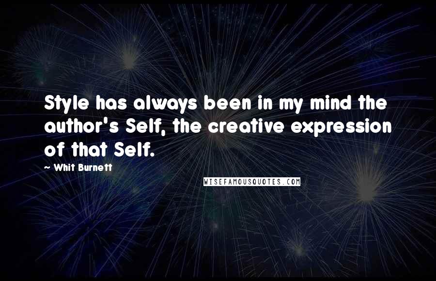 Whit Burnett Quotes: Style has always been in my mind the author's Self, the creative expression of that Self.