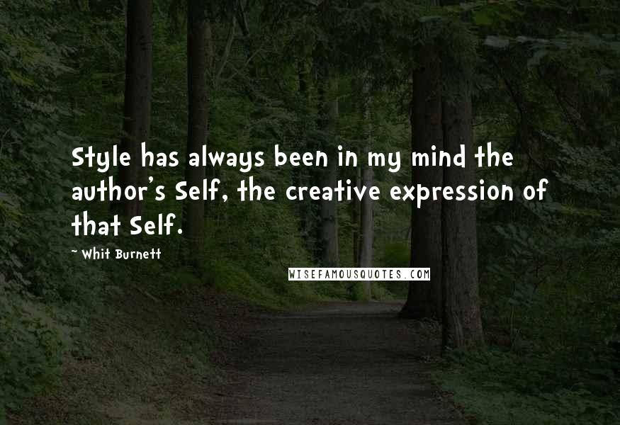 Whit Burnett Quotes: Style has always been in my mind the author's Self, the creative expression of that Self.