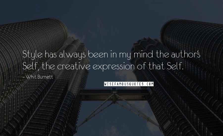 Whit Burnett Quotes: Style has always been in my mind the author's Self, the creative expression of that Self.