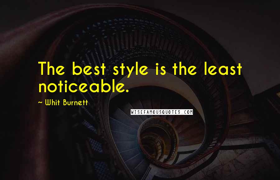 Whit Burnett Quotes: The best style is the least noticeable.