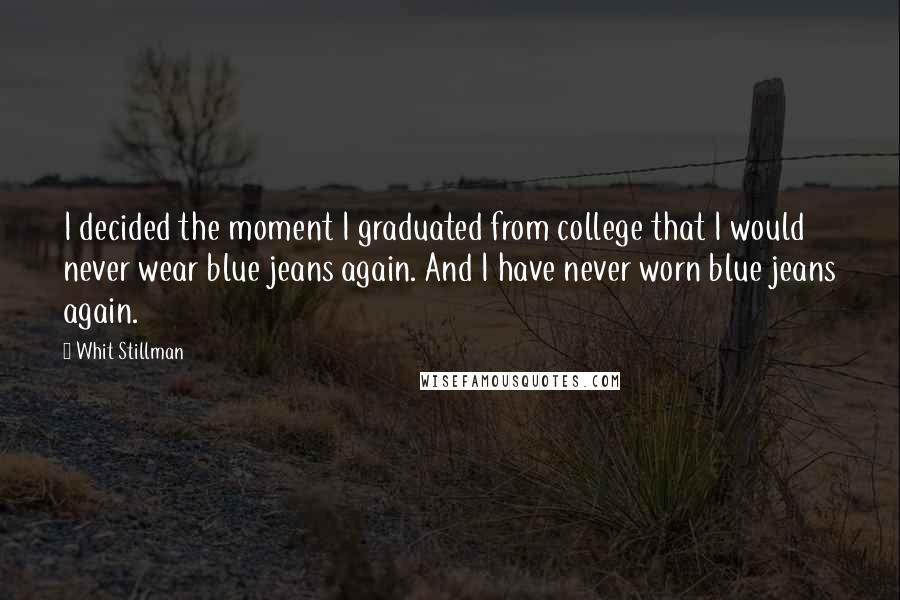 Whit Stillman Quotes: I decided the moment I graduated from college that I would never wear blue jeans again. And I have never worn blue jeans again.