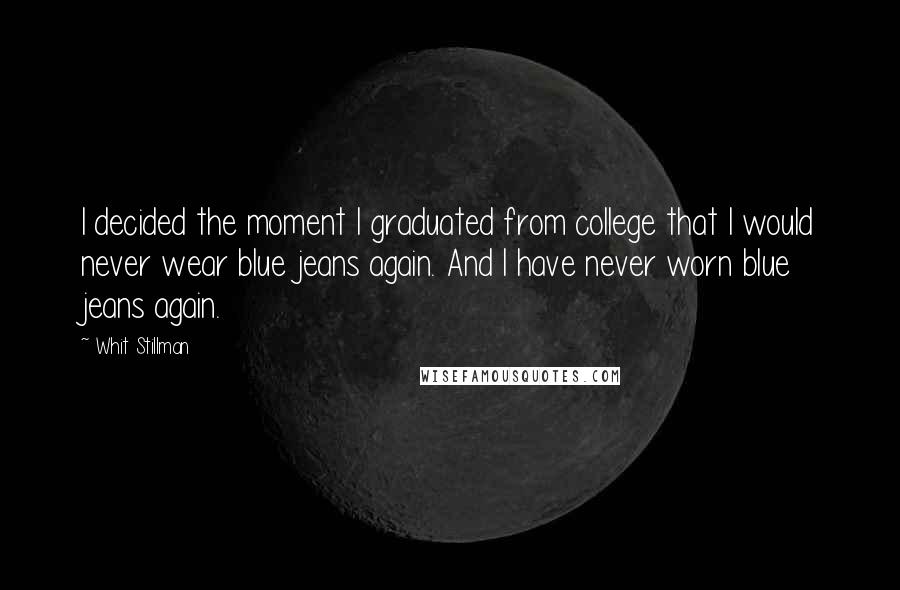 Whit Stillman Quotes: I decided the moment I graduated from college that I would never wear blue jeans again. And I have never worn blue jeans again.