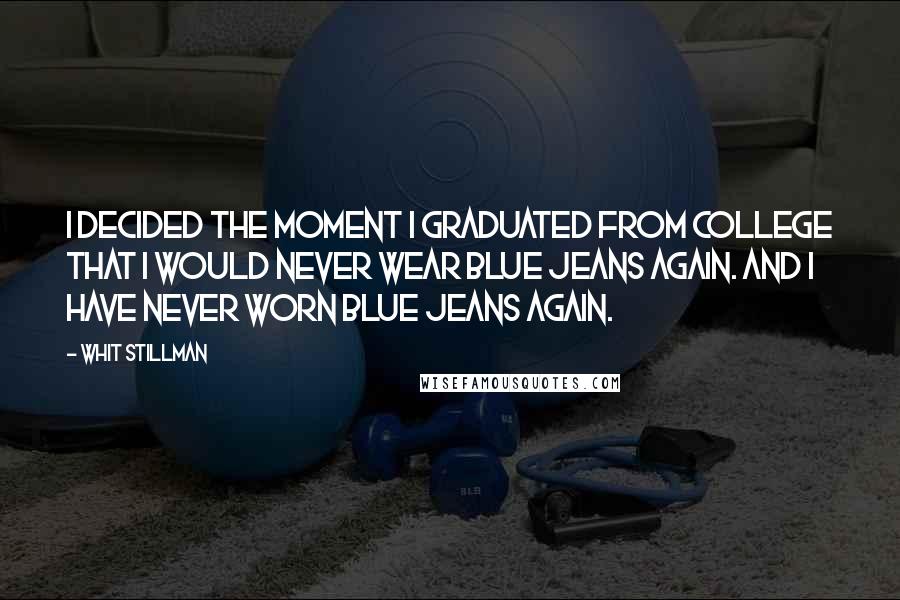 Whit Stillman Quotes: I decided the moment I graduated from college that I would never wear blue jeans again. And I have never worn blue jeans again.