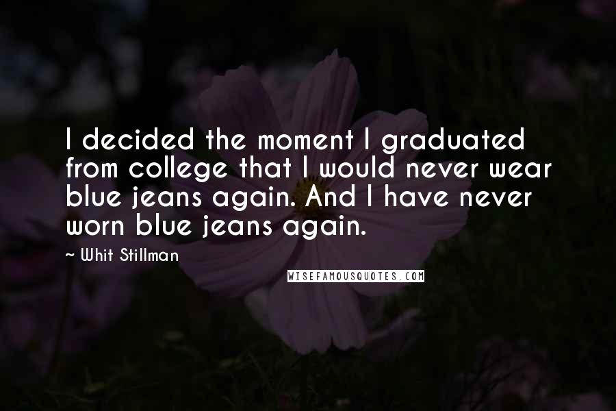 Whit Stillman Quotes: I decided the moment I graduated from college that I would never wear blue jeans again. And I have never worn blue jeans again.