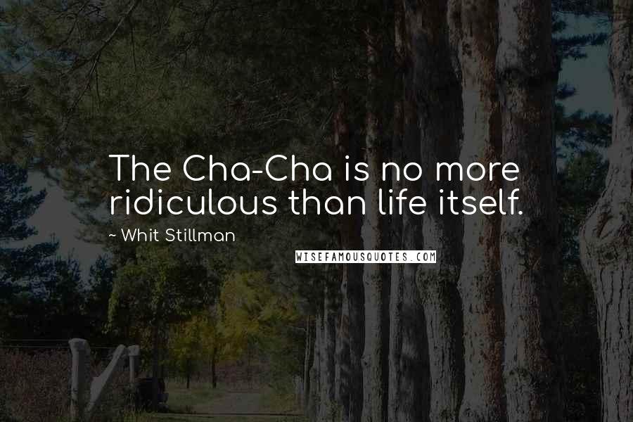 Whit Stillman Quotes: The Cha-Cha is no more ridiculous than life itself.