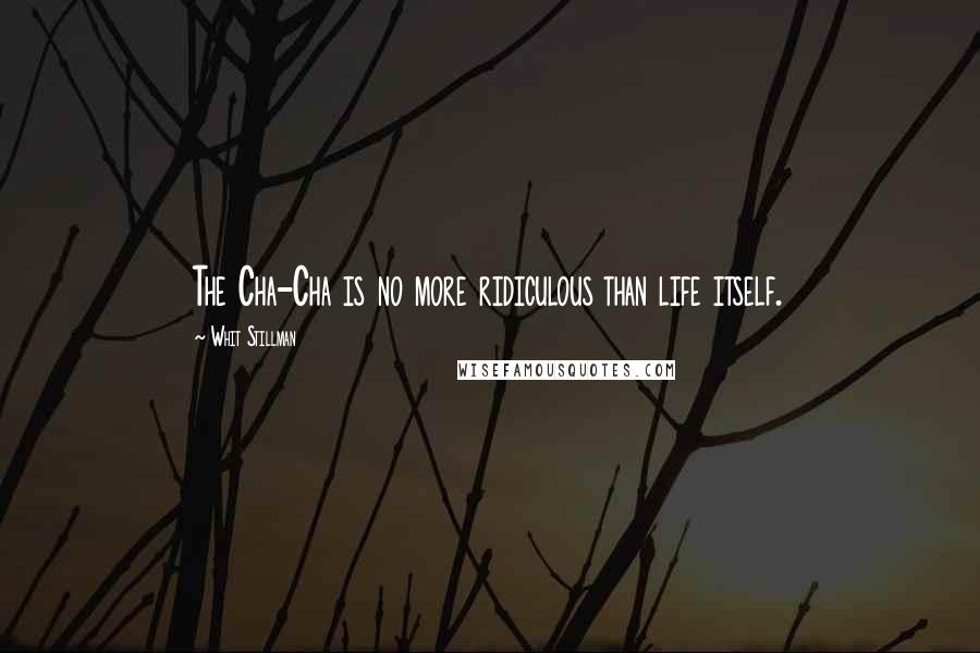 Whit Stillman Quotes: The Cha-Cha is no more ridiculous than life itself.