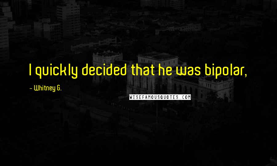 Whitney G. Quotes: I quickly decided that he was bipolar,