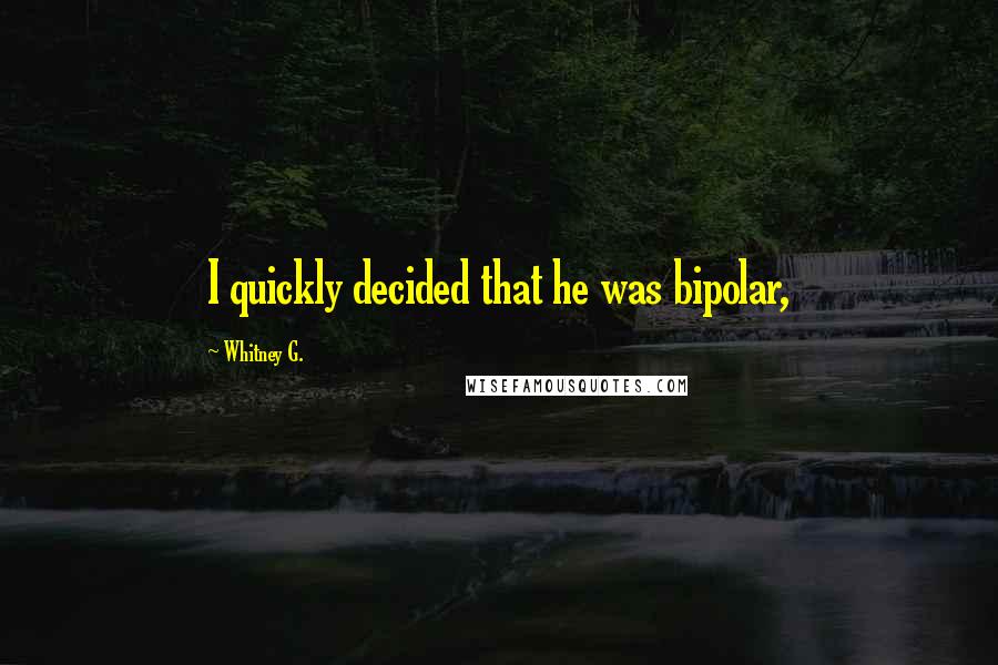 Whitney G. Quotes: I quickly decided that he was bipolar,