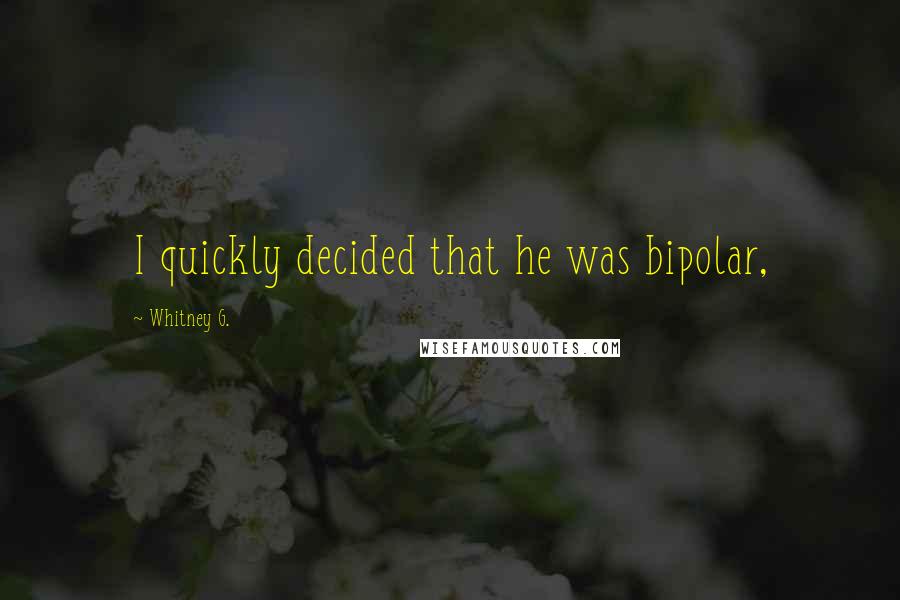 Whitney G. Quotes: I quickly decided that he was bipolar,