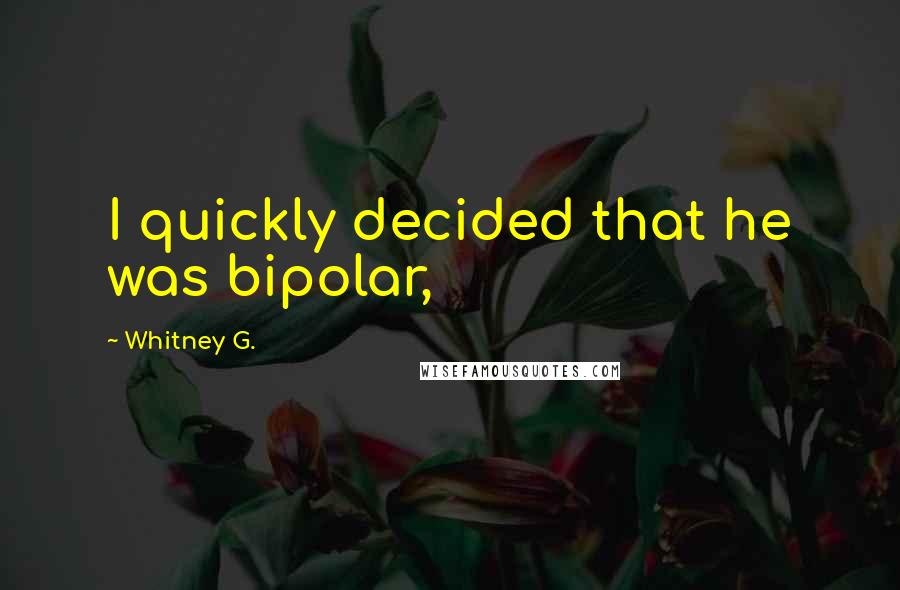 Whitney G. Quotes: I quickly decided that he was bipolar,