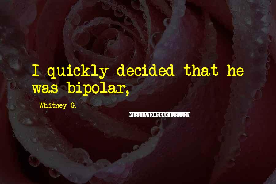 Whitney G. Quotes: I quickly decided that he was bipolar,