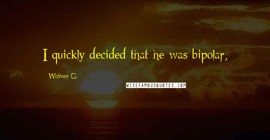 Whitney G. Quotes: I quickly decided that he was bipolar,