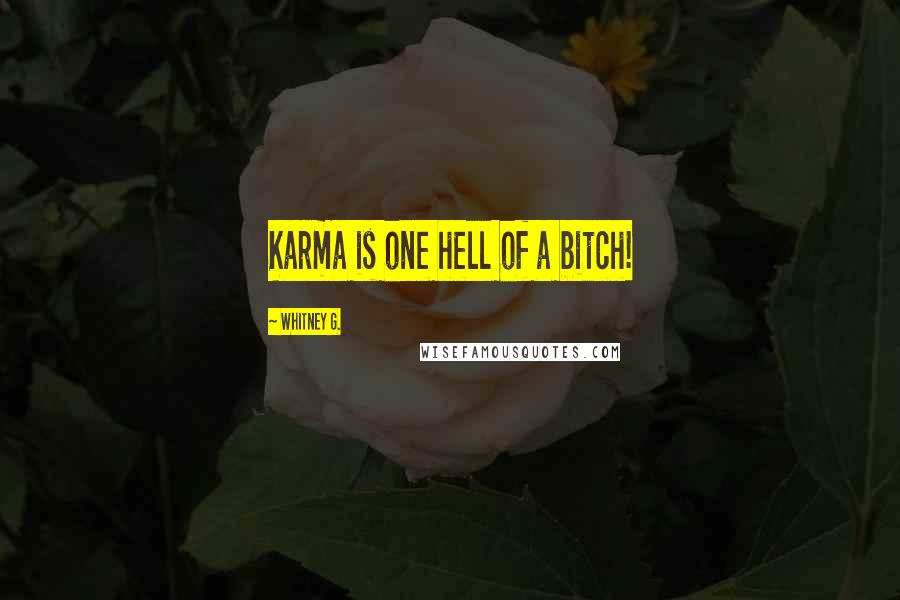 Whitney G. Quotes: Karma is one hell of a bitch!