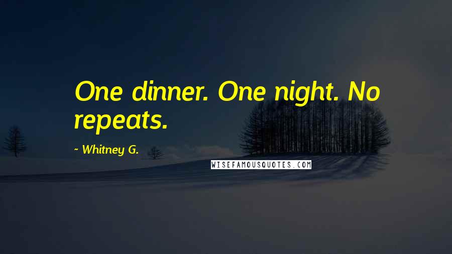 Whitney G. Quotes: One dinner. One night. No repeats.