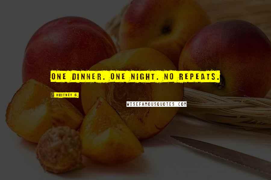 Whitney G. Quotes: One dinner. One night. No repeats.