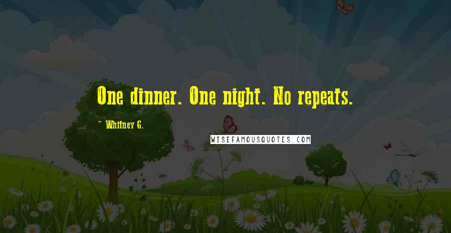 Whitney G. Quotes: One dinner. One night. No repeats.