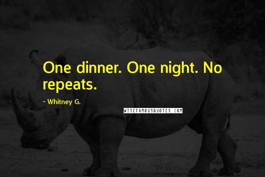 Whitney G. Quotes: One dinner. One night. No repeats.