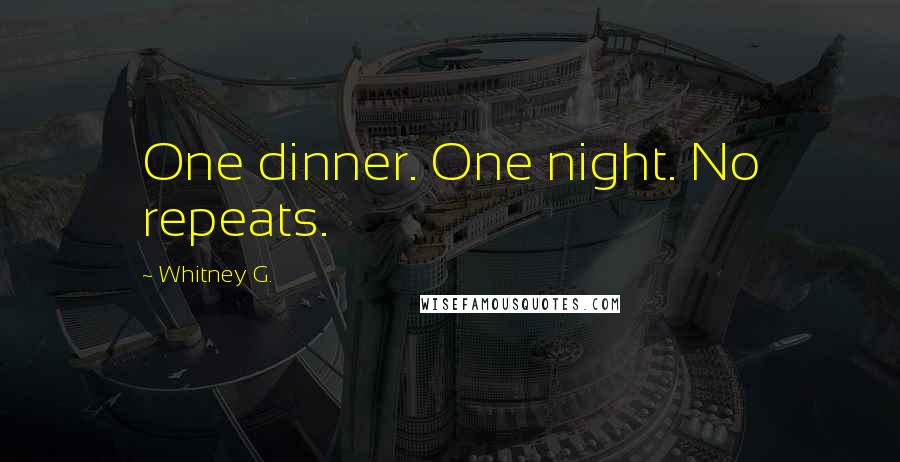 Whitney G. Quotes: One dinner. One night. No repeats.