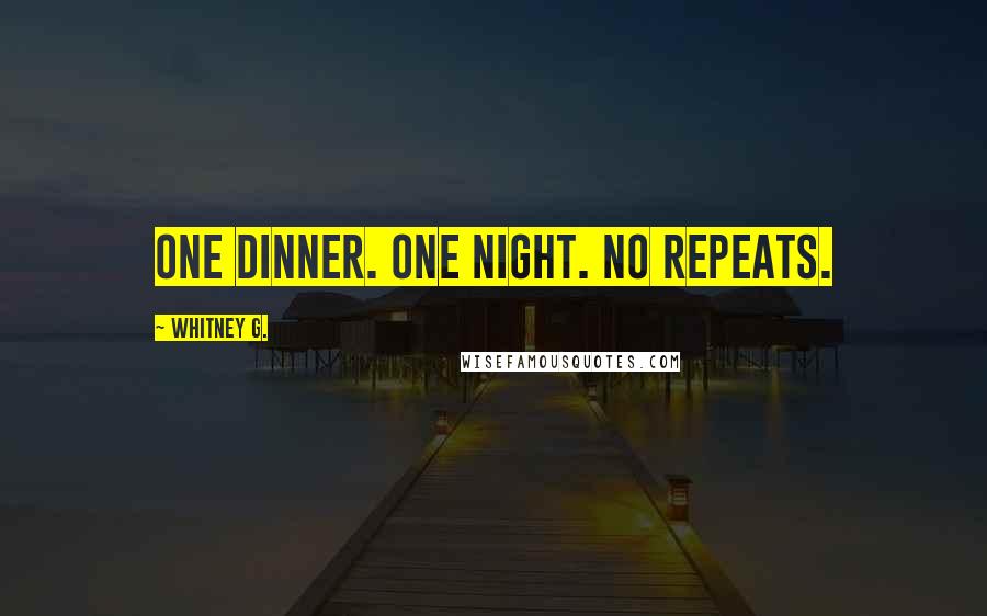 Whitney G. Quotes: One dinner. One night. No repeats.