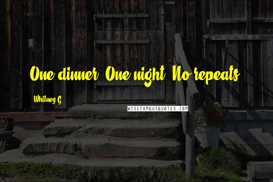 Whitney G. Quotes: One dinner. One night. No repeats.