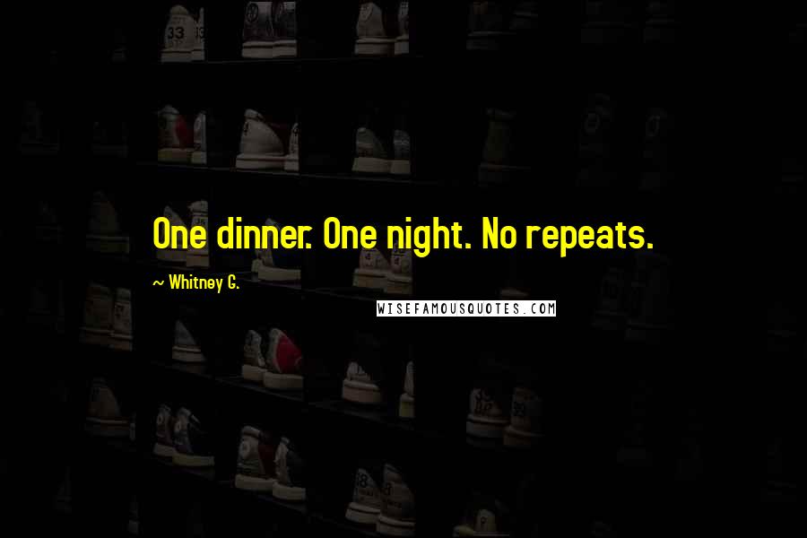 Whitney G. Quotes: One dinner. One night. No repeats.