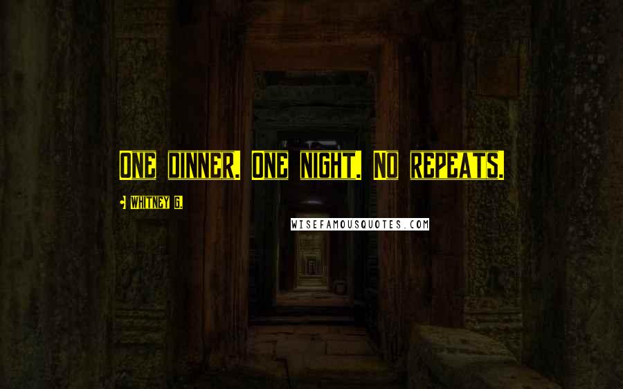 Whitney G. Quotes: One dinner. One night. No repeats.