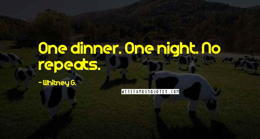 Whitney G. Quotes: One dinner. One night. No repeats.