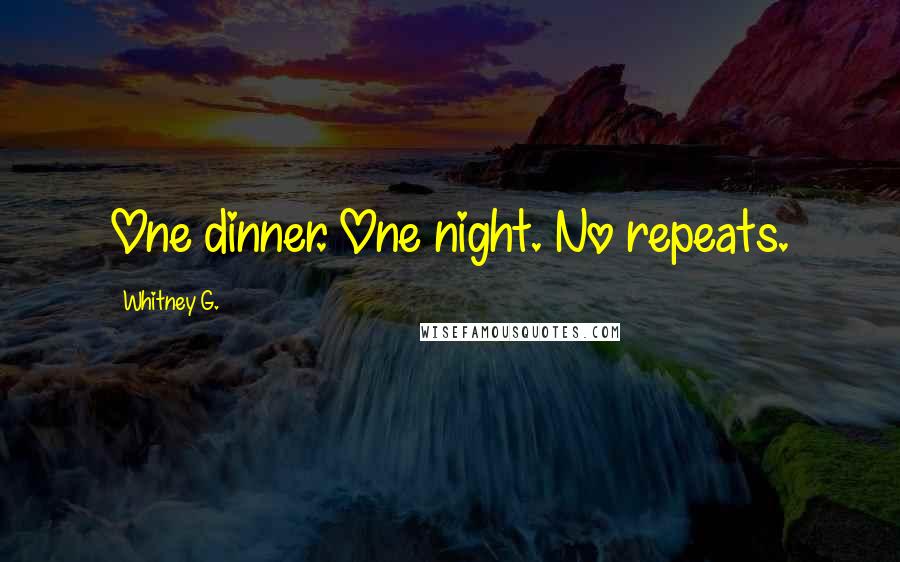 Whitney G. Quotes: One dinner. One night. No repeats.