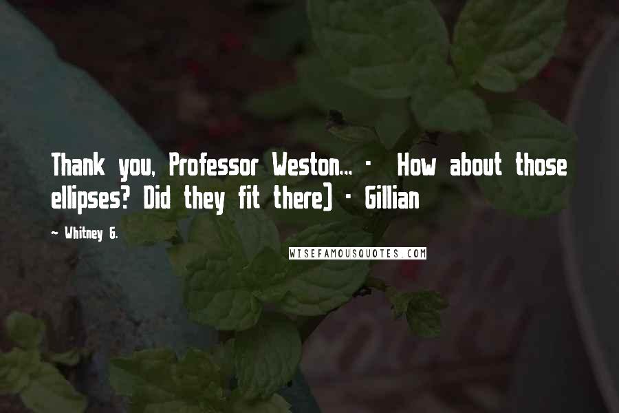 Whitney G. Quotes: Thank you, Professor Weston... - How about those ellipses? Did they fit there) - Gillian
