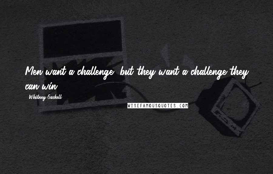 Whitney Gaskell Quotes: Men want a challenge, but they want a challenge they can win.
