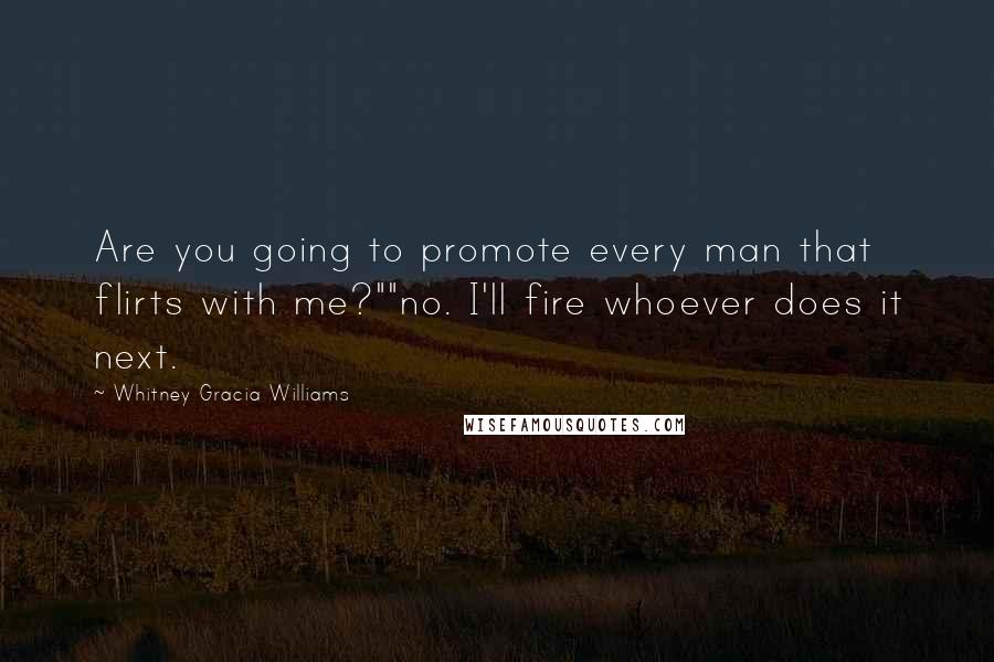 Whitney Gracia Williams Quotes: Are you going to promote every man that flirts with me?""no. I'll fire whoever does it next.