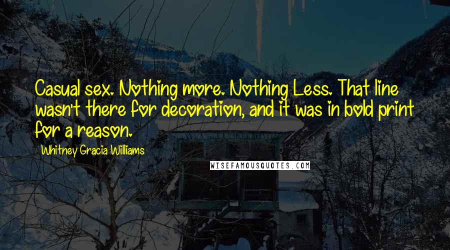 Whitney Gracia Williams Quotes: Casual sex. Nothing more. Nothing Less. That line wasn't there for decoration, and it was in bold print for a reason.