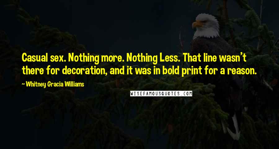 Whitney Gracia Williams Quotes: Casual sex. Nothing more. Nothing Less. That line wasn't there for decoration, and it was in bold print for a reason.