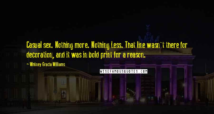 Whitney Gracia Williams Quotes: Casual sex. Nothing more. Nothing Less. That line wasn't there for decoration, and it was in bold print for a reason.