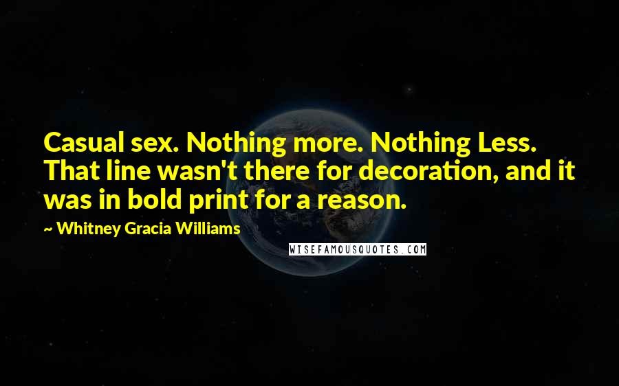Whitney Gracia Williams Quotes: Casual sex. Nothing more. Nothing Less. That line wasn't there for decoration, and it was in bold print for a reason.