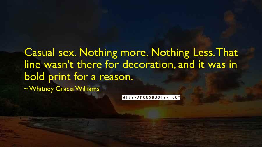 Whitney Gracia Williams Quotes: Casual sex. Nothing more. Nothing Less. That line wasn't there for decoration, and it was in bold print for a reason.