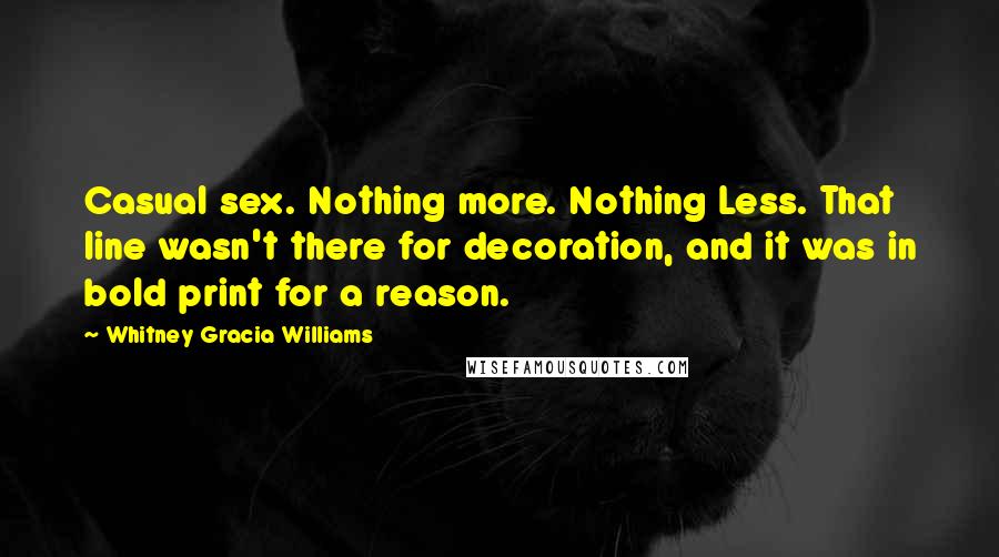 Whitney Gracia Williams Quotes: Casual sex. Nothing more. Nothing Less. That line wasn't there for decoration, and it was in bold print for a reason.