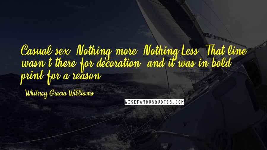 Whitney Gracia Williams Quotes: Casual sex. Nothing more. Nothing Less. That line wasn't there for decoration, and it was in bold print for a reason.