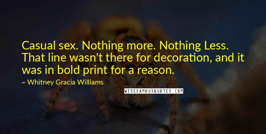 Whitney Gracia Williams Quotes: Casual sex. Nothing more. Nothing Less. That line wasn't there for decoration, and it was in bold print for a reason.