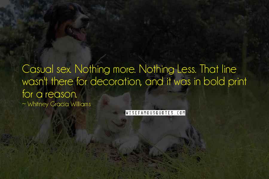 Whitney Gracia Williams Quotes: Casual sex. Nothing more. Nothing Less. That line wasn't there for decoration, and it was in bold print for a reason.