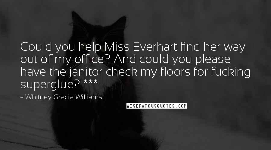 Whitney Gracia Williams Quotes: Could you help Miss Everhart find her way out of my office? And could you please have the janitor check my floors for fucking superglue? ***