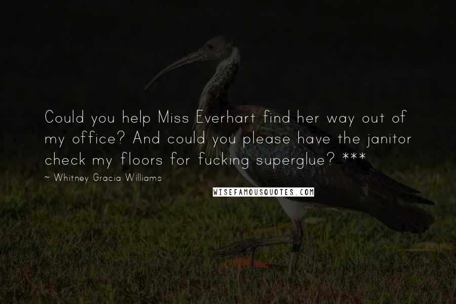 Whitney Gracia Williams Quotes: Could you help Miss Everhart find her way out of my office? And could you please have the janitor check my floors for fucking superglue? ***