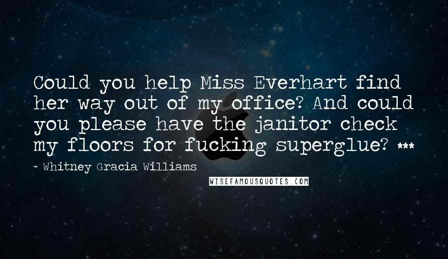 Whitney Gracia Williams Quotes: Could you help Miss Everhart find her way out of my office? And could you please have the janitor check my floors for fucking superglue? ***