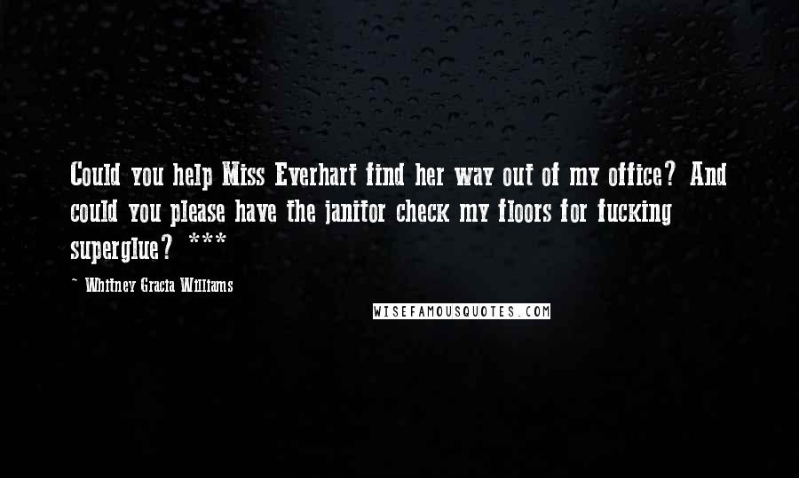 Whitney Gracia Williams Quotes: Could you help Miss Everhart find her way out of my office? And could you please have the janitor check my floors for fucking superglue? ***