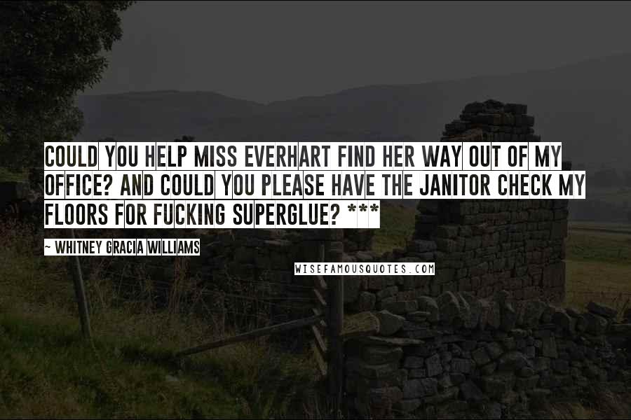 Whitney Gracia Williams Quotes: Could you help Miss Everhart find her way out of my office? And could you please have the janitor check my floors for fucking superglue? ***
