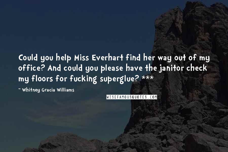 Whitney Gracia Williams Quotes: Could you help Miss Everhart find her way out of my office? And could you please have the janitor check my floors for fucking superglue? ***