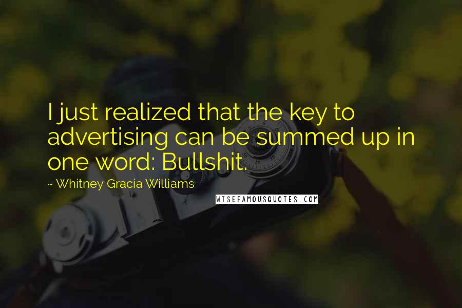 Whitney Gracia Williams Quotes: I just realized that the key to advertising can be summed up in one word: Bullshit.